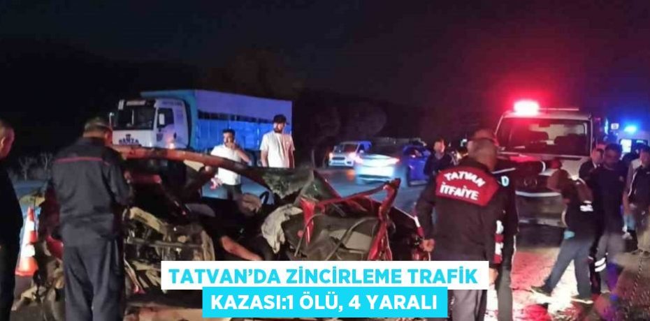 TATVAN’DA ZİNCİRLEME TRAFİK KAZASI:1 ÖLÜ, 4 YARALI