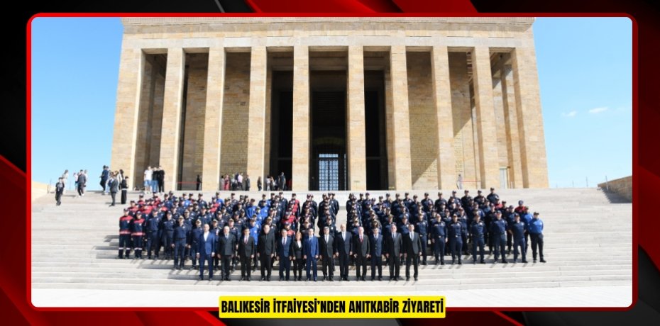 BALIKESİR İTFAİYESİ’NDEN ANITKABİR ZİYARETİ