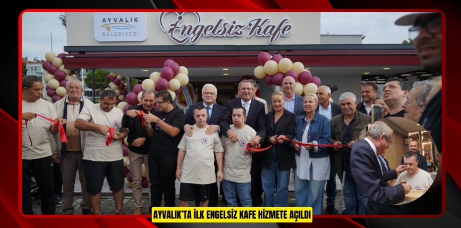 AYVALIK’TA İLK ENGELSİZ KAFE HİZMETE AÇILDI