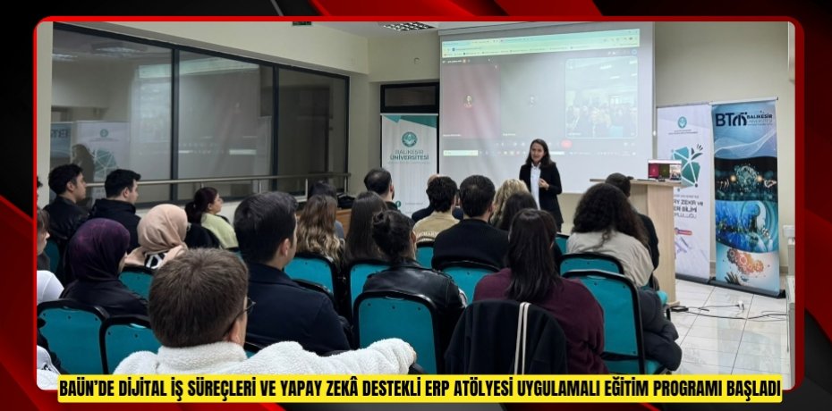 BAÜN’de Dijital İş Süreçleri ve Yapay Zekâ Destekli ERP Atölyesi Uygulamalı Eğitim Programı Başladı