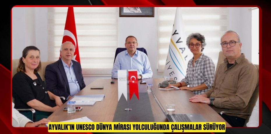Ayvalık’ın UNESCO Dünya Mirası yolculuğunda çalışmalar sürüyor