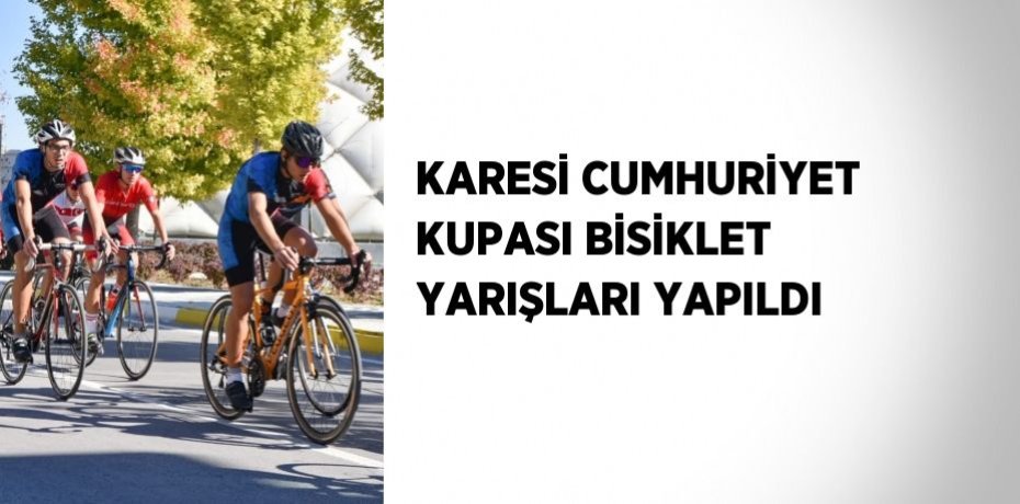 KARESİ CUMHURİYET KUPASI BİSİKLET YARIŞLARI YAPILDI