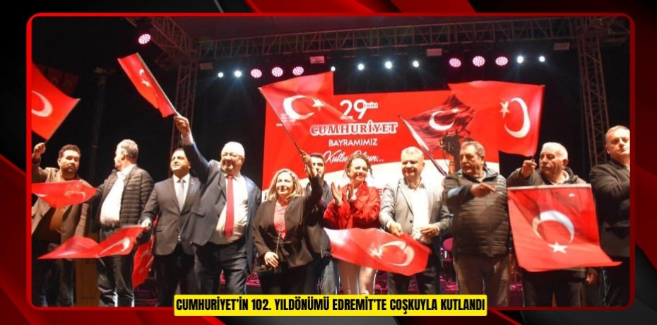 CUMHURİYET’İN 102. YILDÖNÜMÜ EDREMİT’TE COŞKUYLA KUTLANDI