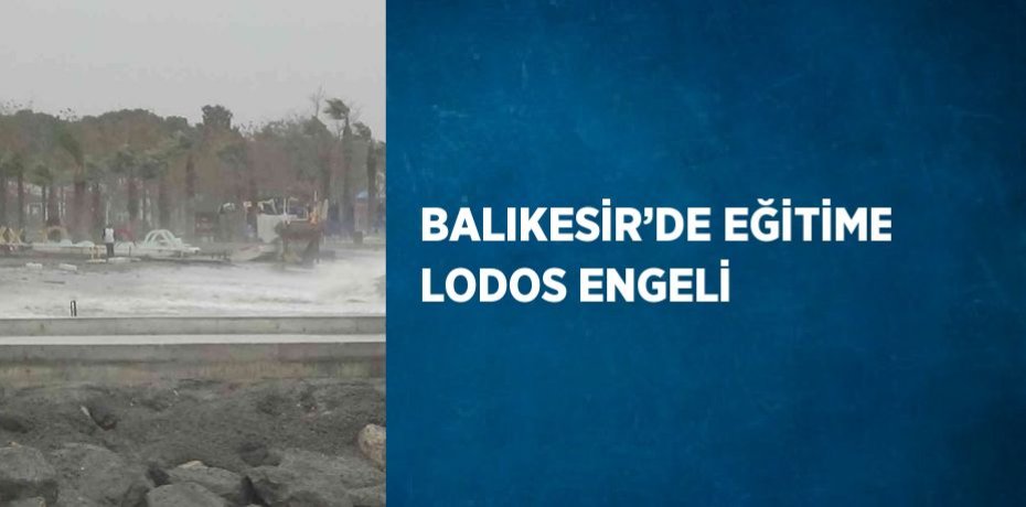 BALIKESİR’DE EĞİTİME LODOS ENGELİ