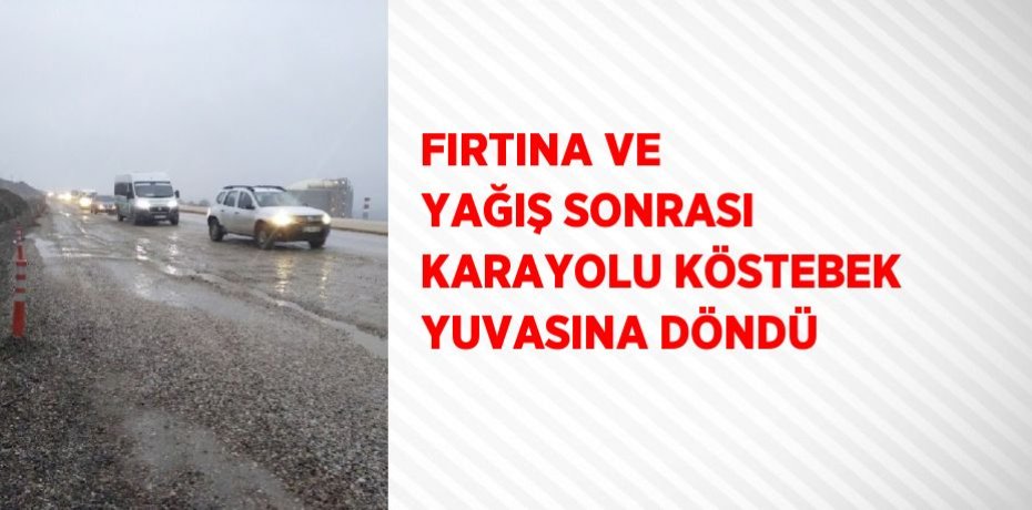 FIRTINA VE YAĞIŞ SONRASI KARAYOLU KÖSTEBEK YUVASINA DÖNDÜ