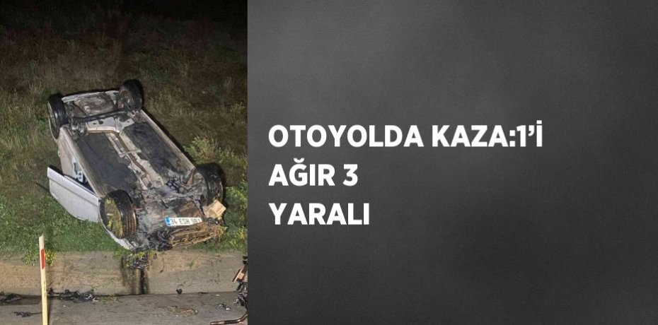 OTOYOLDA KAZA:1’İ AĞIR 3 YARALI