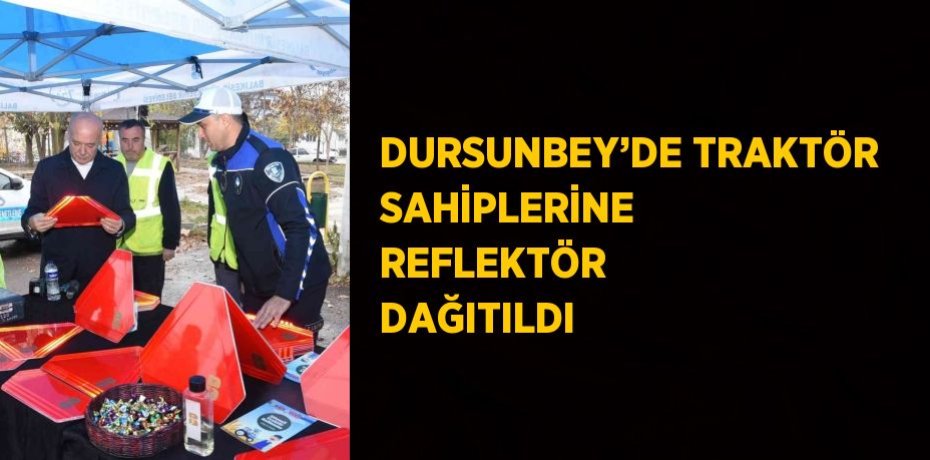 DURSUNBEY’DE TRAKTÖR SAHİPLERİNE REFLEKTÖR DAĞITILDI
