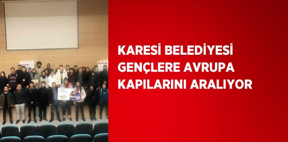 KARESİ BELEDİYESİ GENÇLERE AVRUPA KAPILARINI ARALIYOR