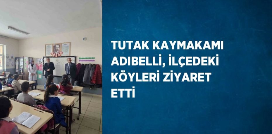 TUTAK KAYMAKAMI ADIBELLİ, İLÇEDEKİ KÖYLERİ ZİYARET ETTİ