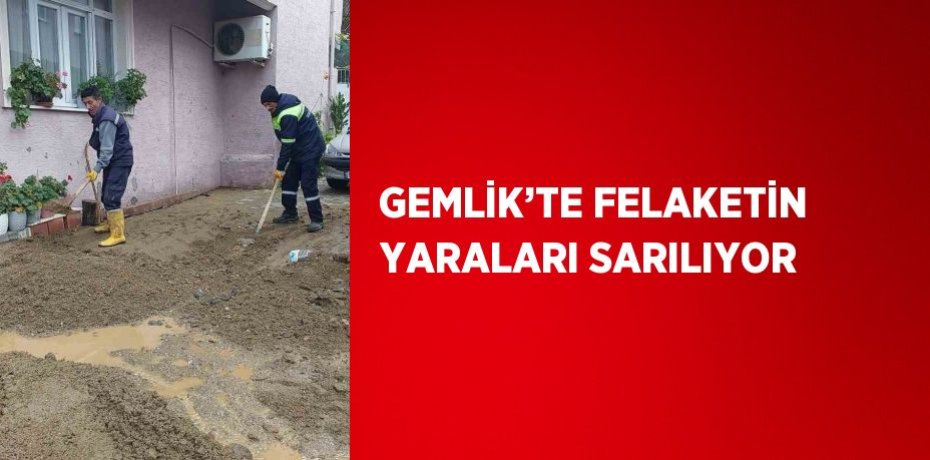 GEMLİK’TE FELAKETİN YARALARI SARILIYOR
