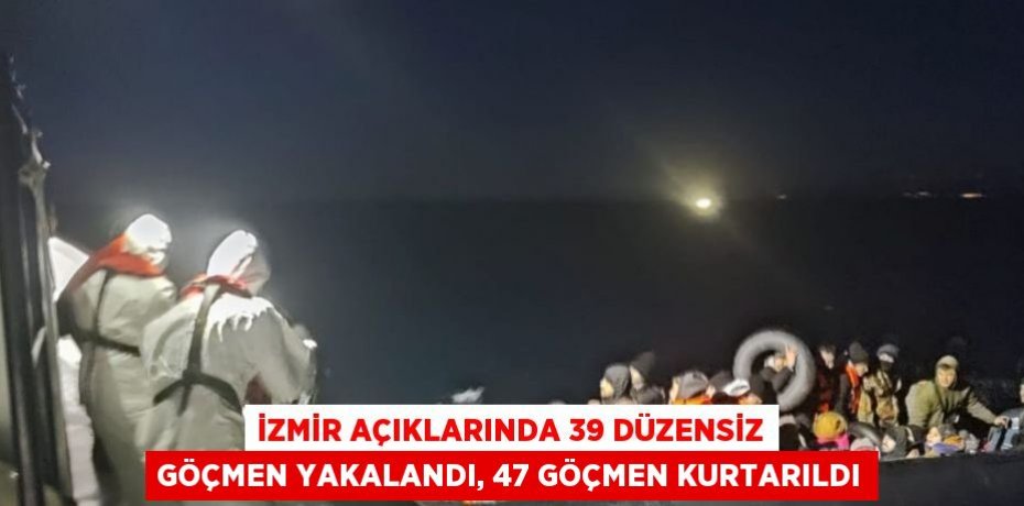 İZMİR AÇIKLARINDA 39 DÜZENSİZ GÖÇMEN YAKALANDI, 47 GÖÇMEN KURTARILDI
