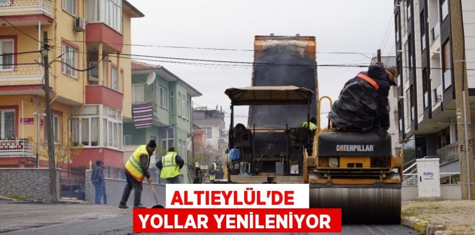 ALTIEYLÜL’DE  YOLLAR YENİLENİYOR