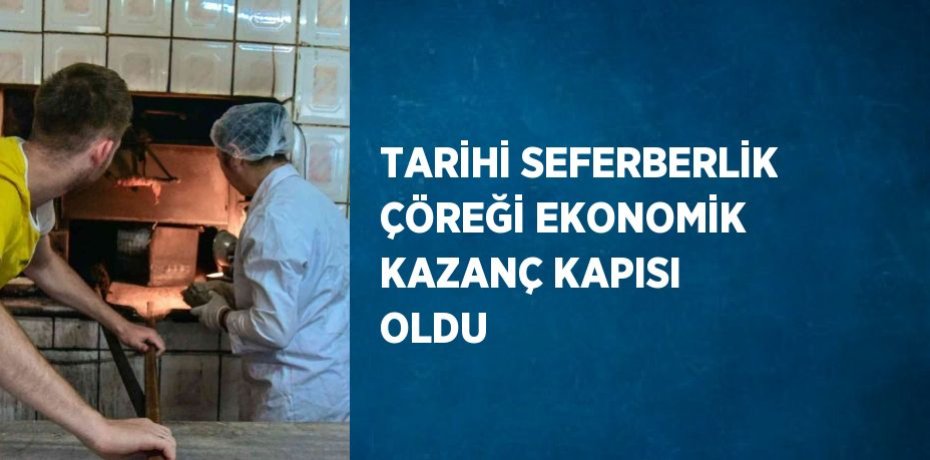 TARİHİ SEFERBERLİK ÇÖREĞİ EKONOMİK KAZANÇ KAPISI OLDU