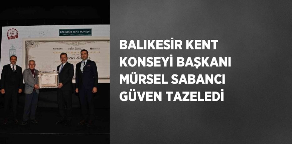 BALIKESİR KENT KONSEYİ BAŞKANI MÜRSEL SABANCI GÜVEN TAZELEDİ