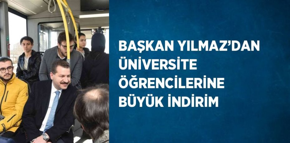 BAŞKAN YILMAZ’DAN ÜNİVERSİTE ÖĞRENCİLERİNE BÜYÜK İNDİRİM