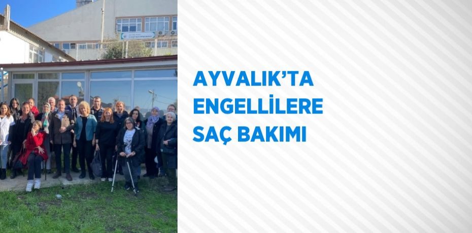 AYVALIK’TA ENGELLİLERE SAÇ BAKIMI