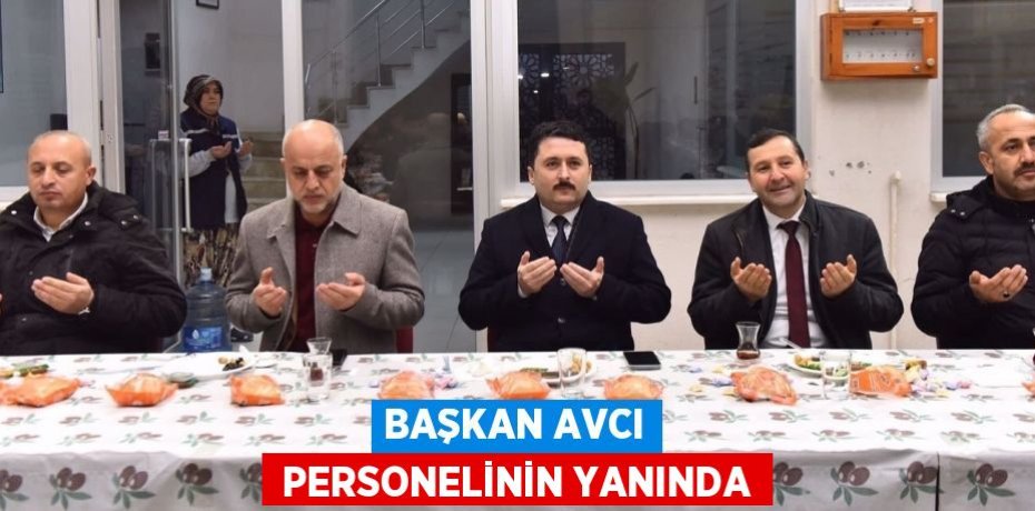 BAŞKAN AVCI  PERSONELİNİN YANINDA