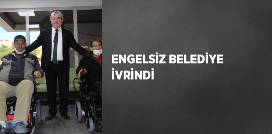 ENGELSİZ BELEDİYE İVRİNDİ