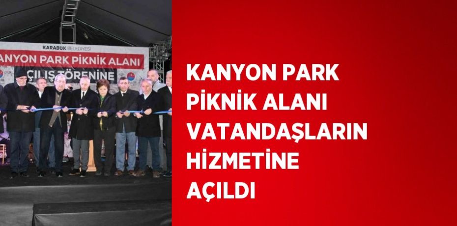 KANYON PARK PİKNİK ALANI VATANDAŞLARIN HİZMETİNE AÇILDI