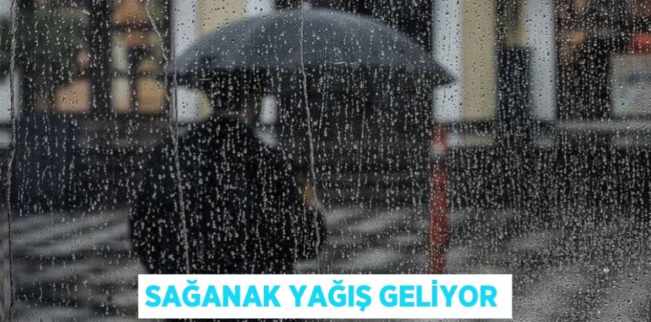 Sağanak yağış geliyor