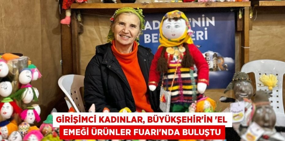 Girişimci Kadınlar, Büyükşehir’in ‘El Emeği Ürünler Fuarı’nda Buluştu
