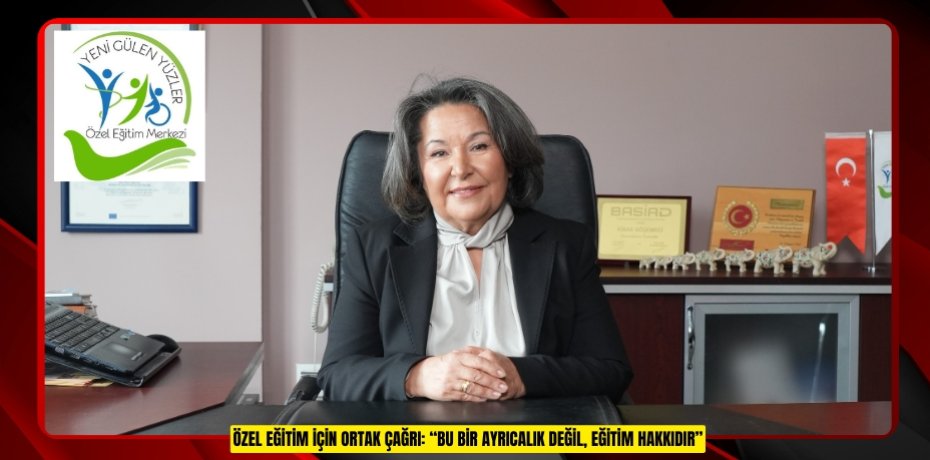 ÖZEL EĞİTİM İÇİN ORTAK ÇAĞRI: “BU BİR AYRICALIK DEĞİL, EĞİTİM HAKKIDIR”