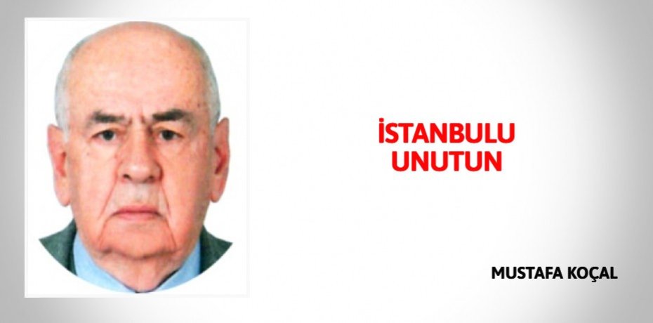 İSTANBULU UNUTUN