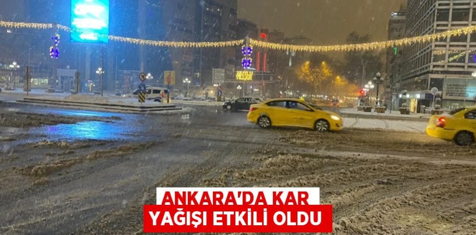 Ankara’da kar yağışı etkili oldu