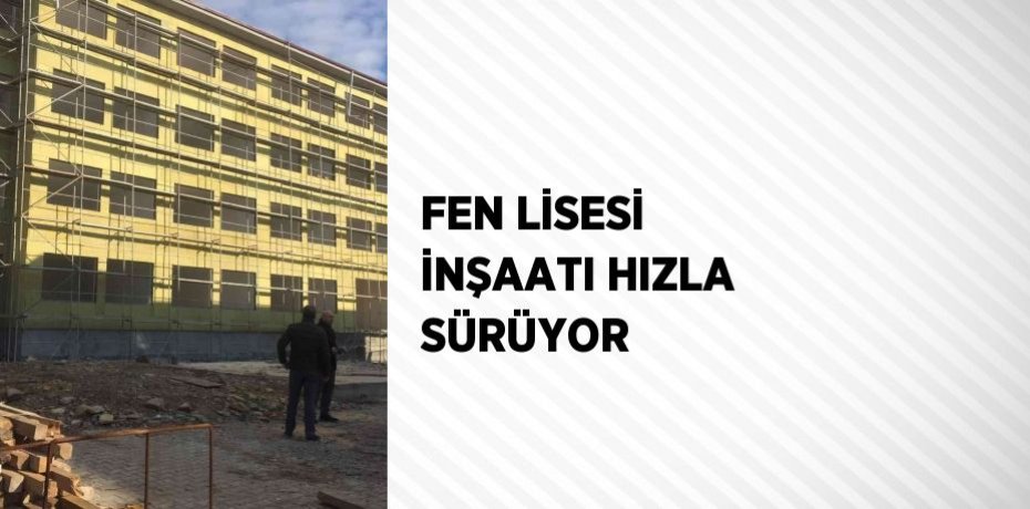 FEN LİSESİ İNŞAATI HIZLA SÜRÜYOR