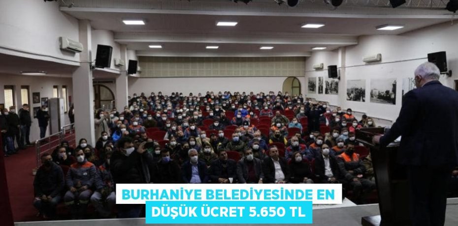 BURHANİYE BELEDİYESİNDE EN DÜŞÜK ÜCRET 5.650 TL