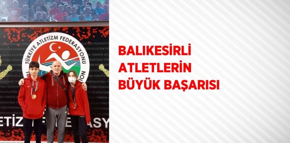 BALIKESİRLİ ATLETLERİN BÜYÜK BAŞARISI