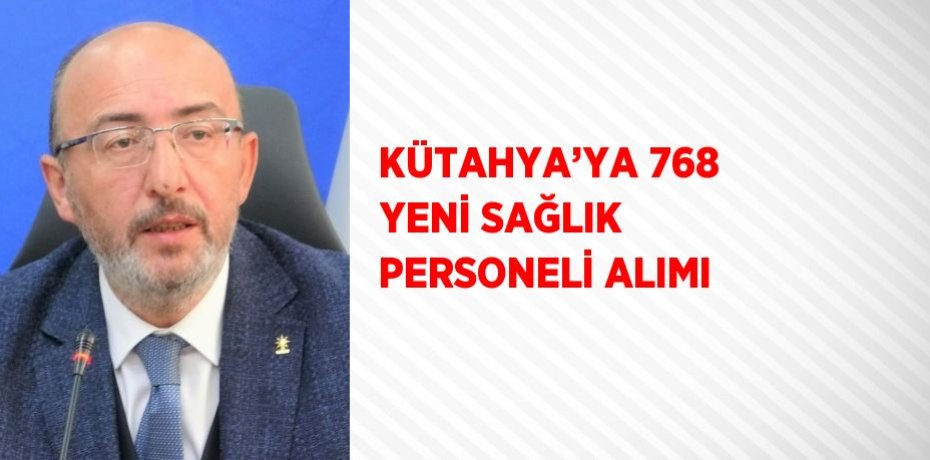 KÜTAHYA’YA 768 YENİ SAĞLIK PERSONELİ ALIMI