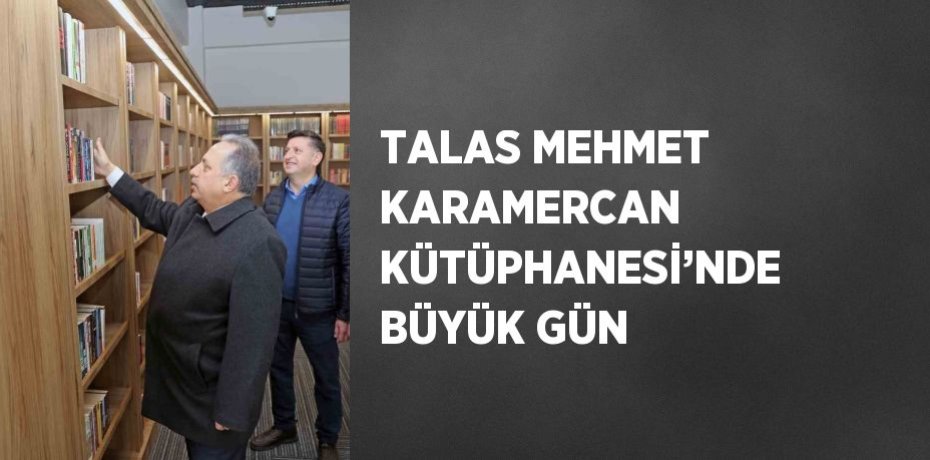 TALAS MEHMET KARAMERCAN KÜTÜPHANESİ’NDE BÜYÜK GÜN