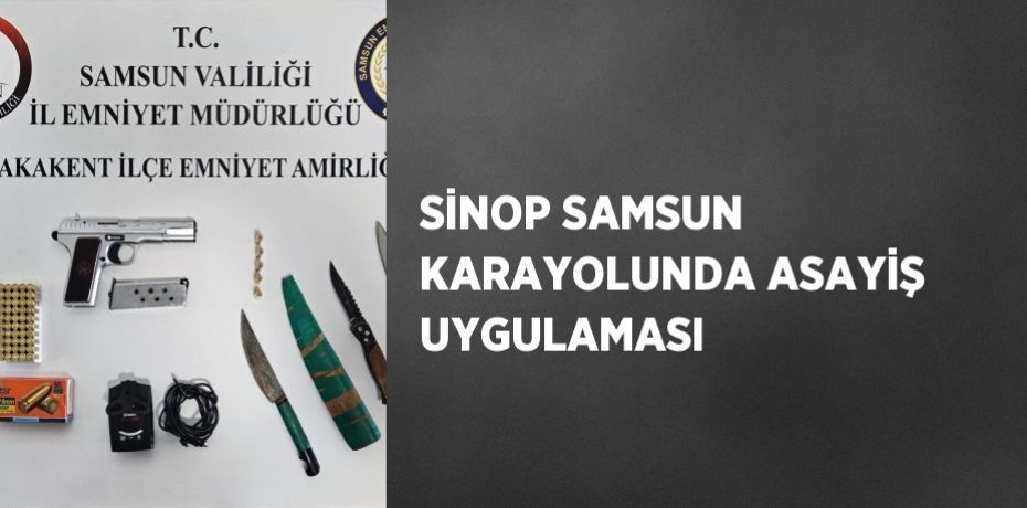 SİNOP SAMSUN KARAYOLUNDA ASAYİŞ UYGULAMASI