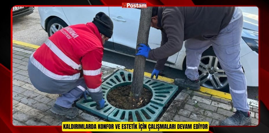 KALDIRIMLARDA KONFOR VE ESTETİK İÇİN ÇALIŞMALARI DEVAM EDİYOR