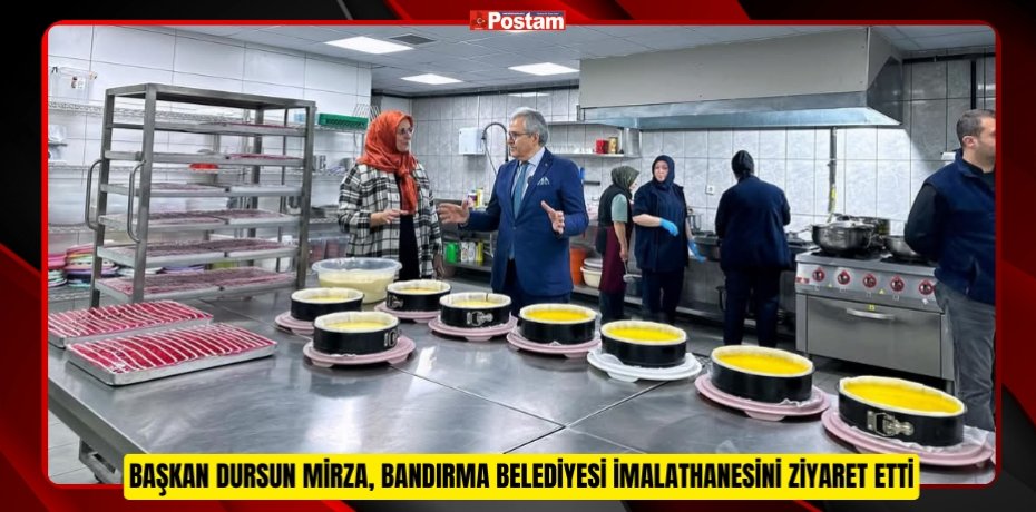 BAŞKAN DURSUN MİRZA, BANDIRMA BELEDİYESİ İMALATHANESİNİ ZİYARET ETTİ