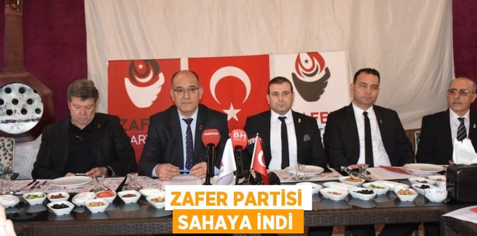 ZAFER PARTİSİ SAHAYA İNDİ