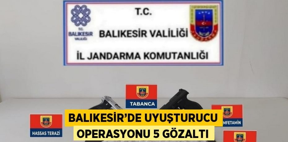 BALIKESİR’DE UYUŞTURUCU OPERASYONU 5 GÖZALTI