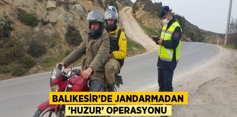BALIKESİR’DE JANDARMADAN ’HUZUR’ OPERASYONU
