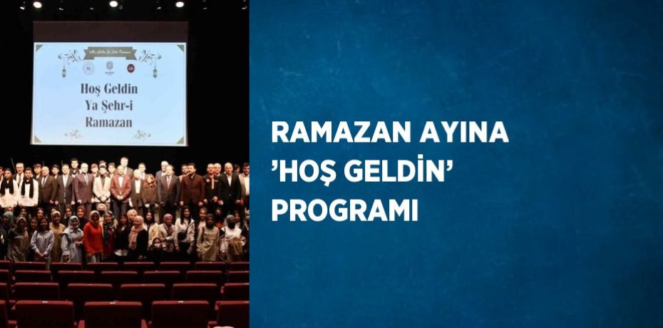 RAMAZAN AYINA ’HOŞ GELDİN’ PROGRAMI