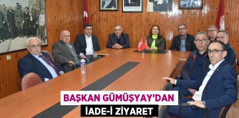 BAŞKAN GÜMÜŞYAY’DAN  İADE-İ ZİYARET