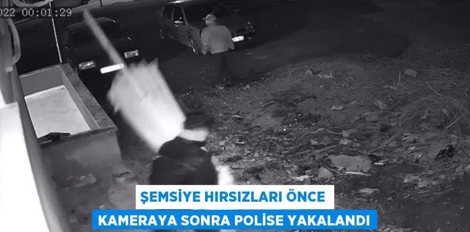 ŞEMSİYE HIRSIZLARI ÖNCE KAMERAYA SONRA POLİSE YAKALANDI