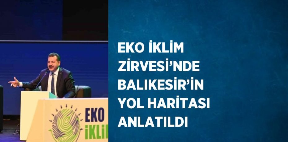 EKO İKLİM ZİRVESİ’NDE BALIKESİR’İN YOL HARİTASI ANLATILDI