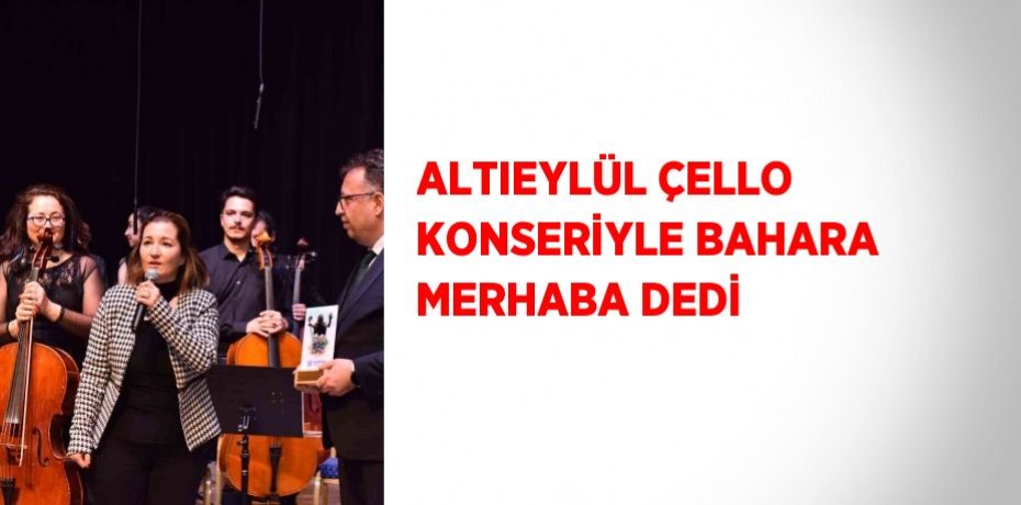 ALTIEYLÜL ÇELLO KONSERİYLE BAHARA MERHABA DEDİ