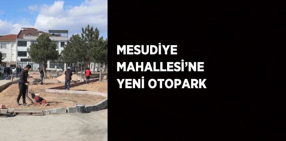 MESUDİYE MAHALLESİ’NE YENİ OTOPARK