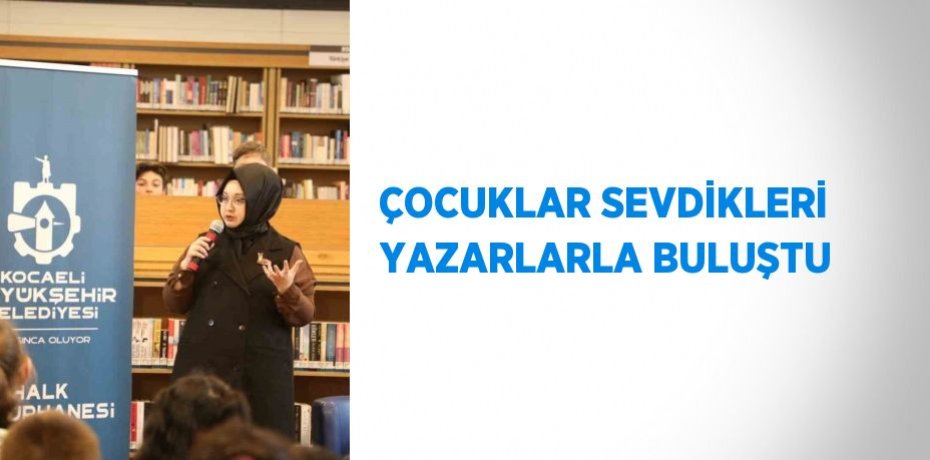 ÇOCUKLAR SEVDİKLERİ YAZARLARLA BULUŞTU