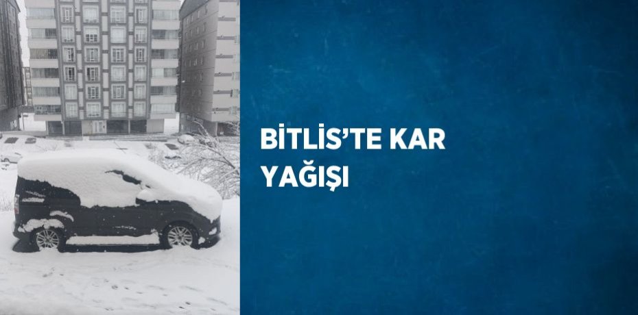 BİTLİS’TE KAR YAĞIŞI