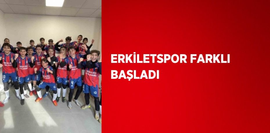 ERKİLETSPOR FARKLI BAŞLADI