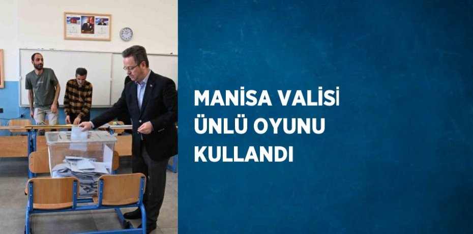 MANİSA VALİSİ ÜNLÜ OYUNU KULLANDI