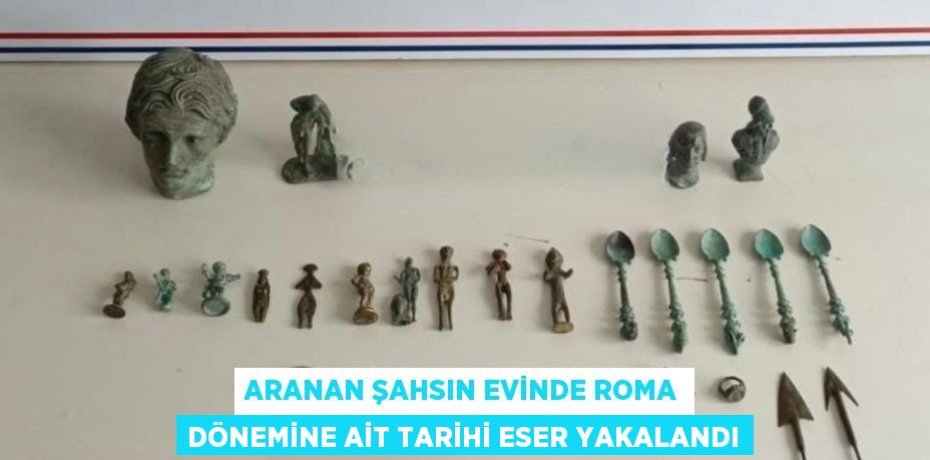 ARANAN ŞAHSIN EVİNDE ROMA DÖNEMİNE AİT TARİHİ ESER YAKALANDI